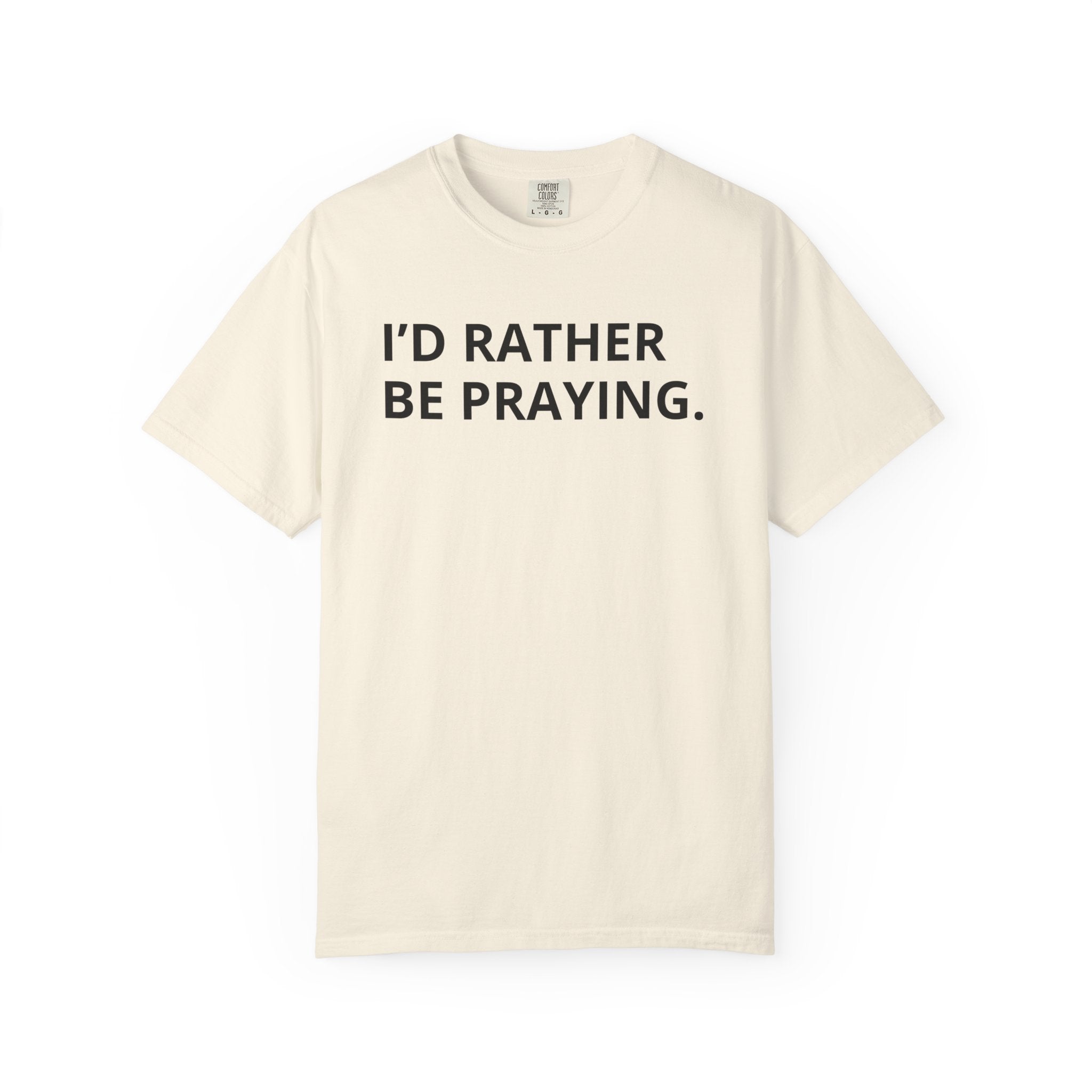 I'd Rather Be Praying T-shirt