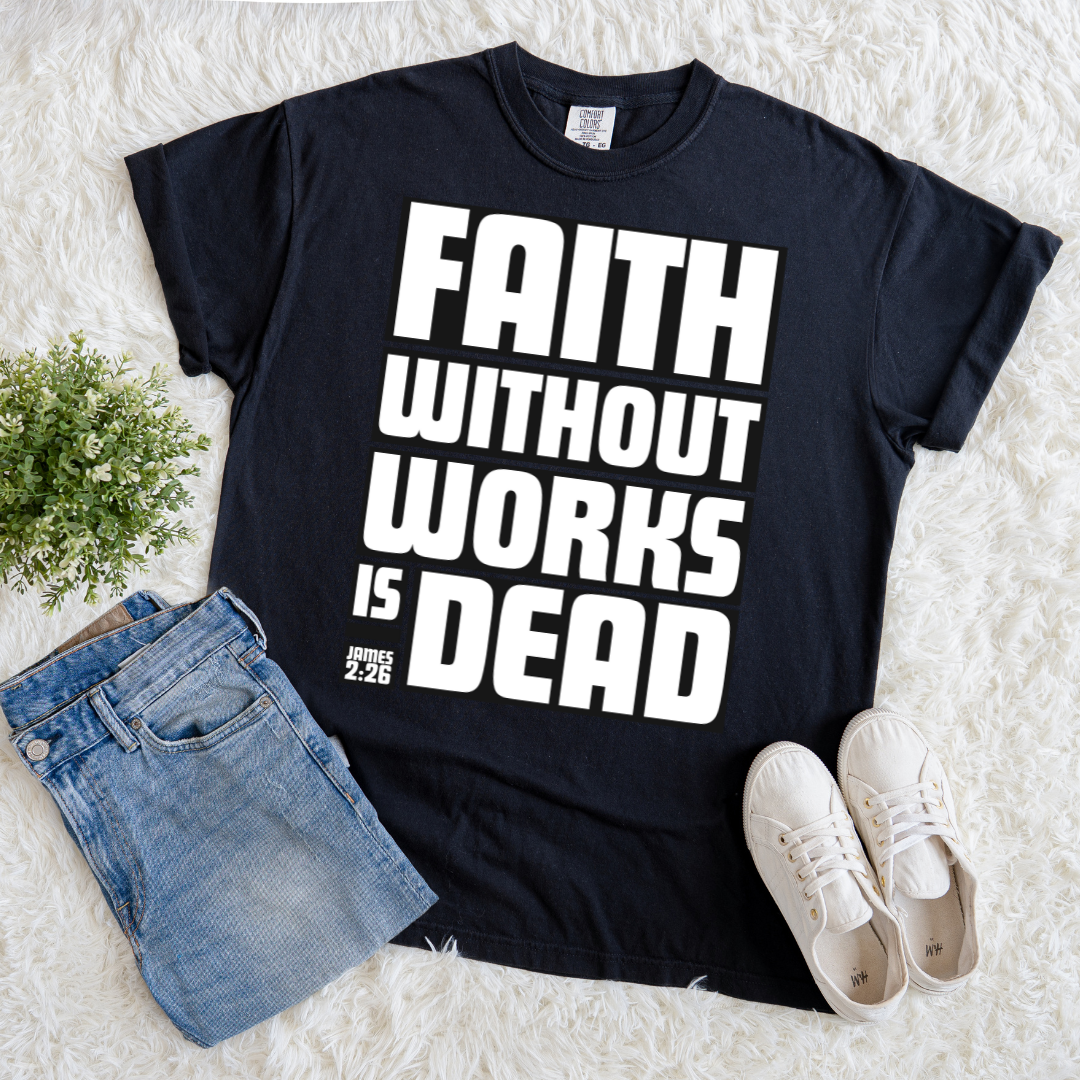 Faith Without Works is Dead T-shirt