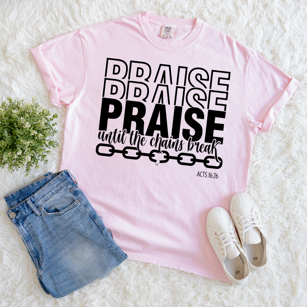 Praise Till Chains Break T-shirt