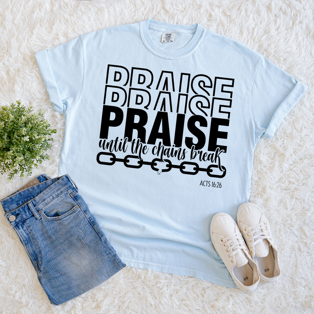 Praise Till Chains Break T-shirt