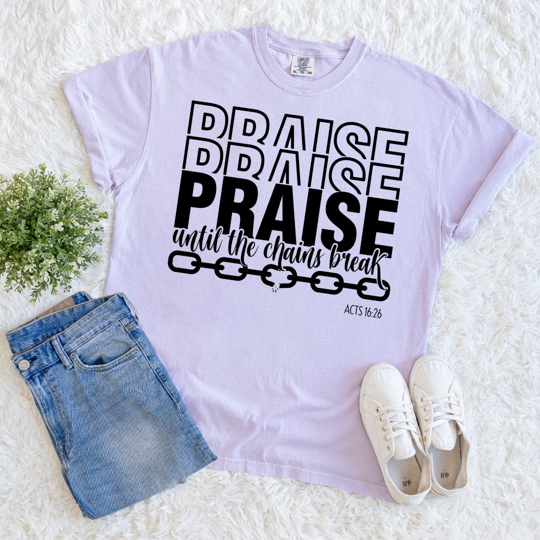 Praise Till Chains Break T-shirt
