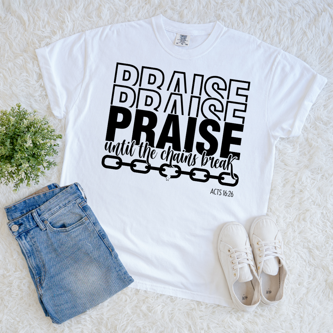Praise Till Chains Break T-shirt