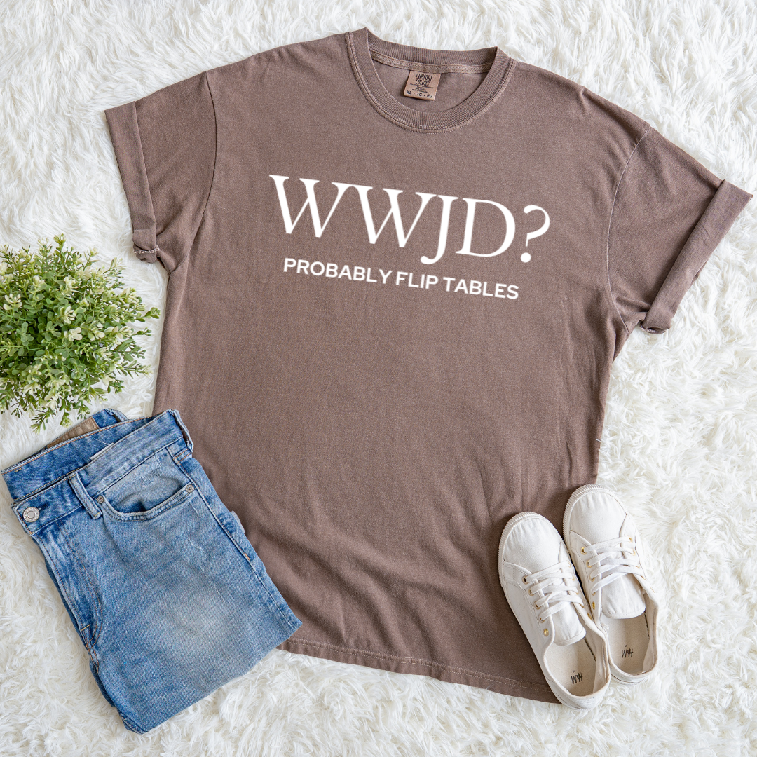 WWJD? Probably Flip Tables T-shirt